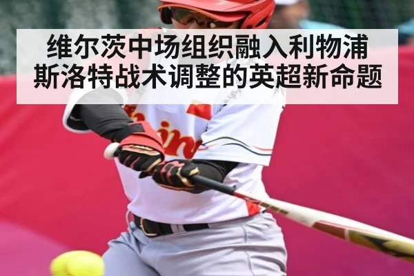 维尔茨中场组织融入利物浦 斯洛特战术调整的英超新命题 - NG28